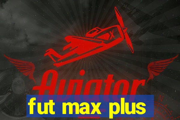 fut max plus